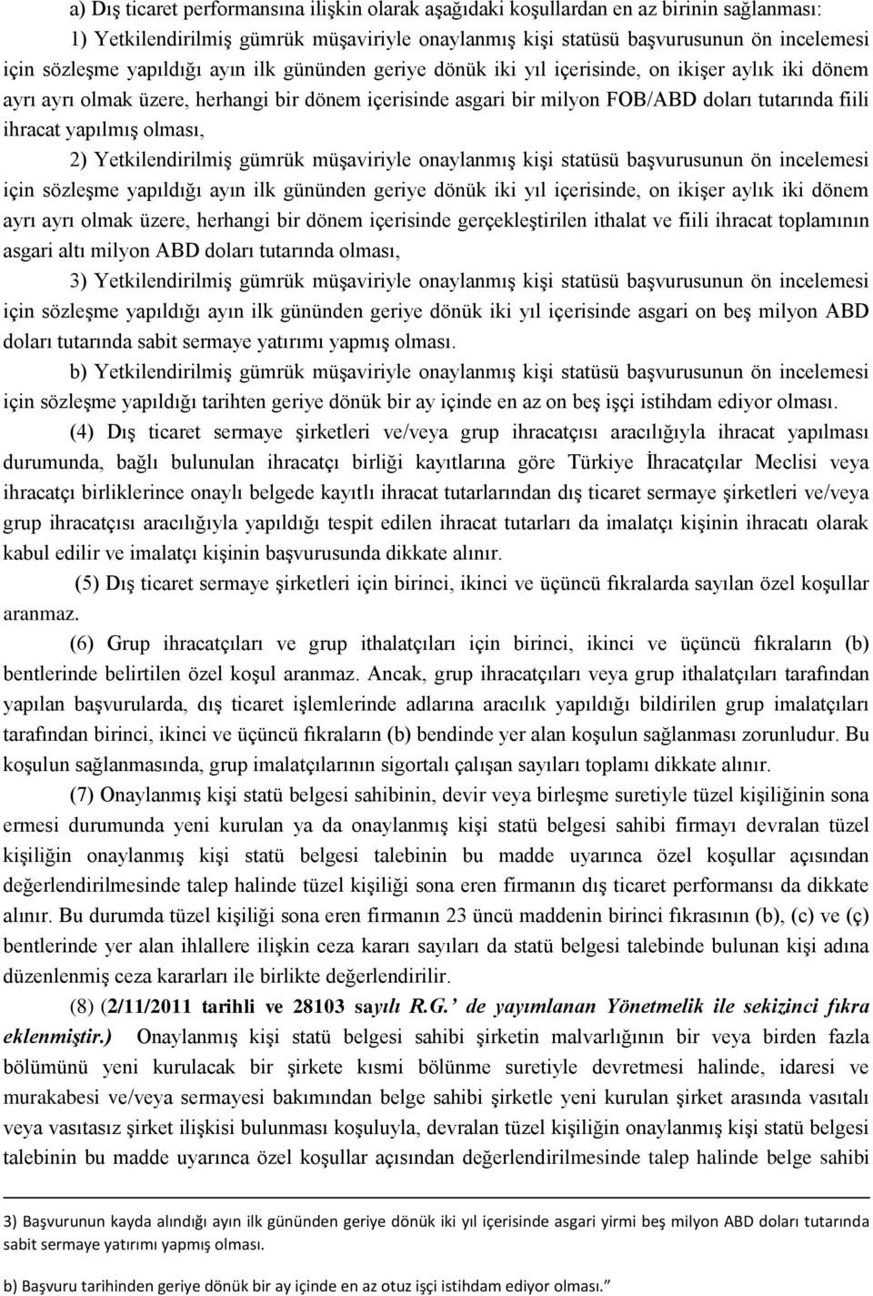 yapılmıģ olması, 2) YetkilendirilmiĢ gümrük müģaviriyle onaylanmıģ kiģi statüsü baģvurusunun ön incelemesi için sözleģme yapıldığı ayın ilk gününden geriye dönük iki yıl içerisinde, on ikiģer aylık