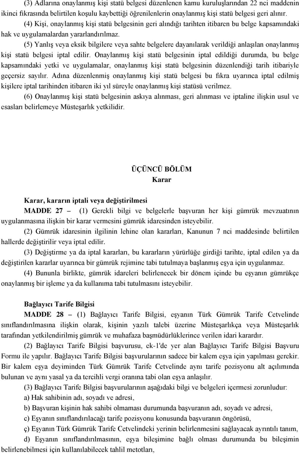 (5) YanlıĢ veya eksik bilgilere veya sahte belgelere dayanılarak verildiği anlaģılan onaylanmıģ kiģi statü belgesi iptal edilir.