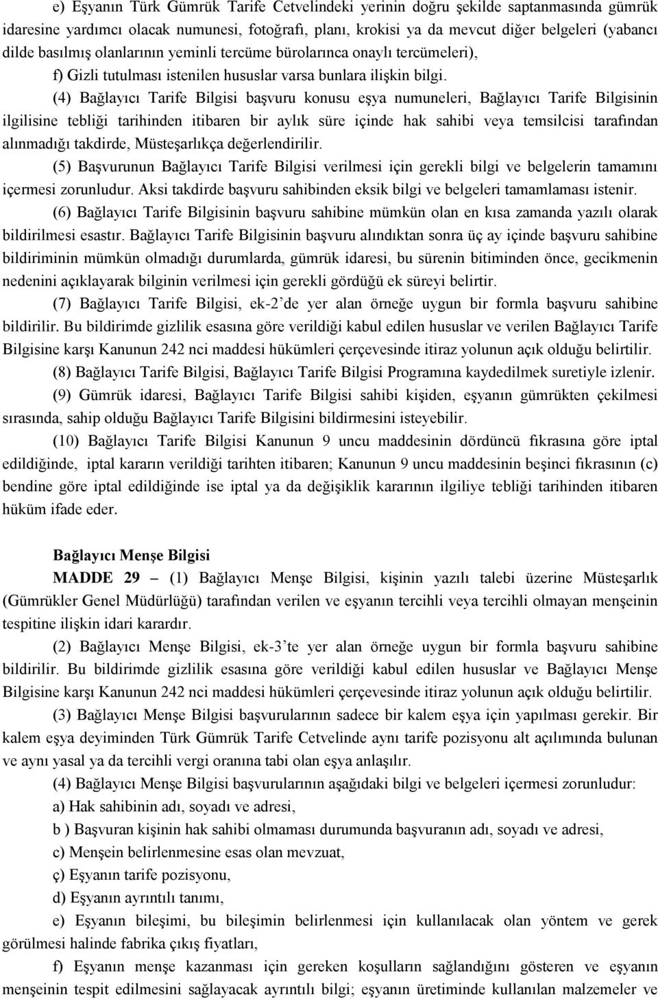 (4) Bağlayıcı Tarife Bilgisi baģvuru konusu eģya numuneleri, Bağlayıcı Tarife Bilgisinin ilgilisine tebliği tarihinden itibaren bir aylık süre içinde hak sahibi veya temsilcisi tarafından alınmadığı