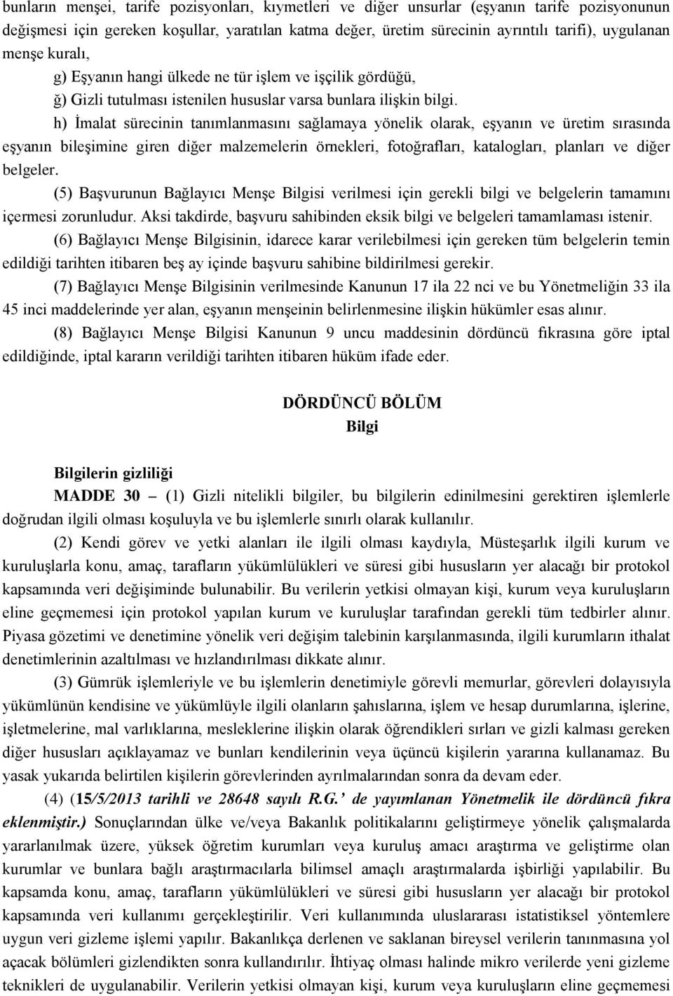 h) Ġmalat sürecinin tanımlanmasını sağlamaya yönelik olarak, eģyanın ve üretim sırasında eģyanın bileģimine giren diğer malzemelerin örnekleri, fotoğrafları, katalogları, planları ve diğer belgeler.