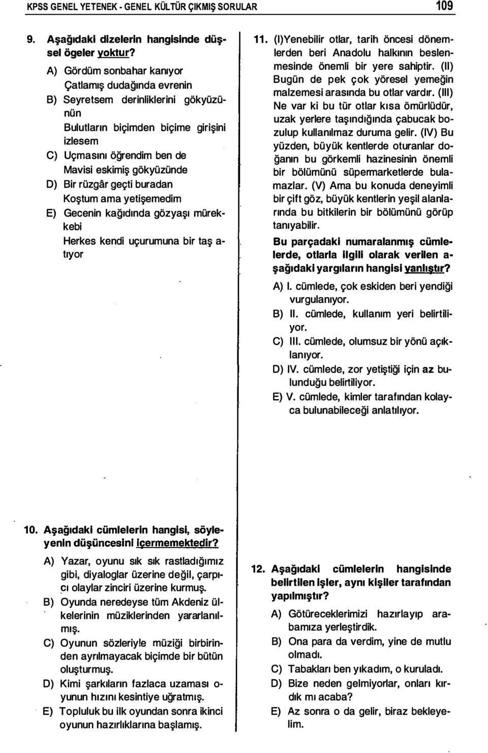 rüzgar geçti buradan Koştum ama yetişemedim E) Gecenin kağıdında gözyaşı mürekkebi Herkes kendi uçurumuna bir taş a tıyor 11.