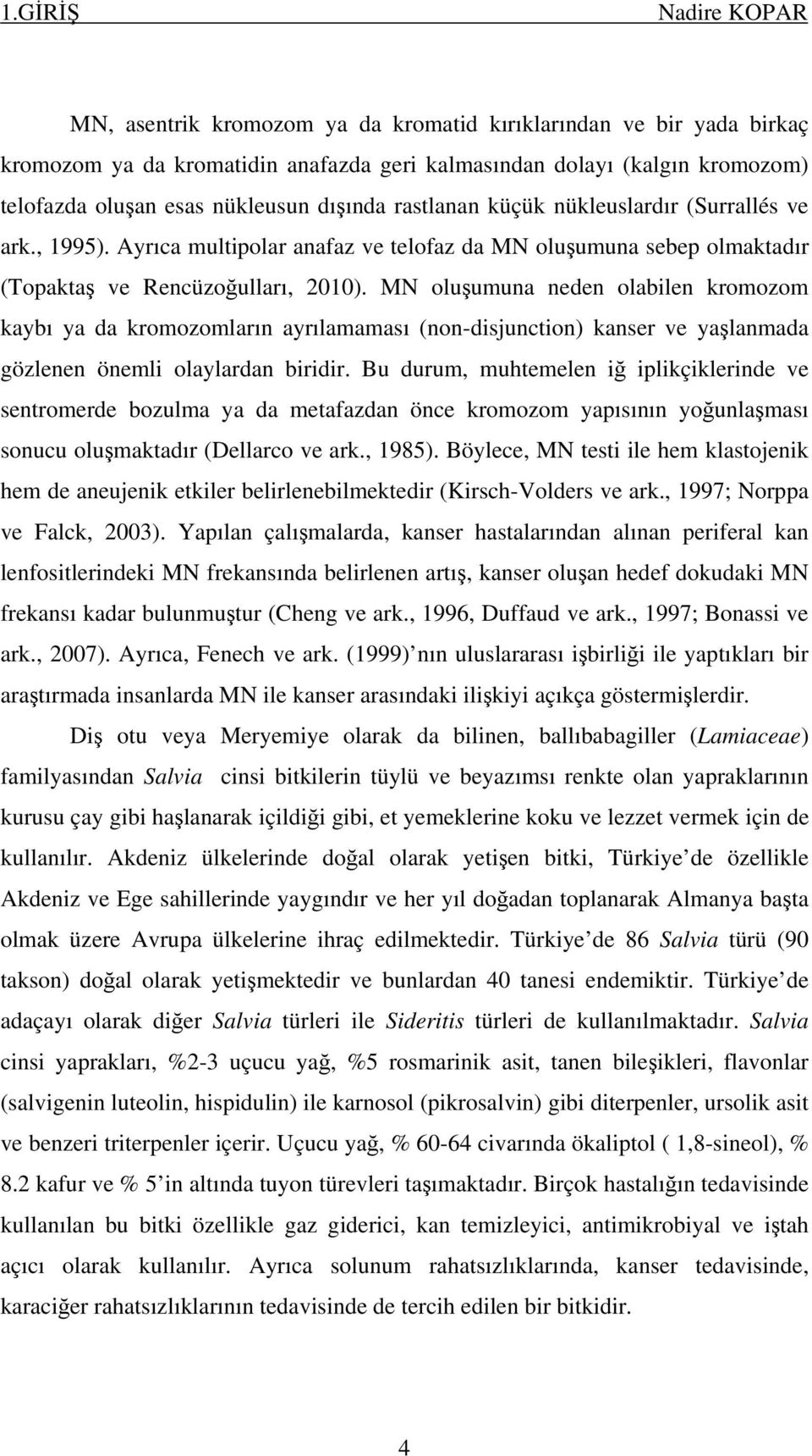 MN oluşumuna neden olabilen kromozom kaybı ya da kromozomların ayrılamaması (non-disjunction) kanser ve yaşlanmada gözlenen önemli olaylardan biridir.