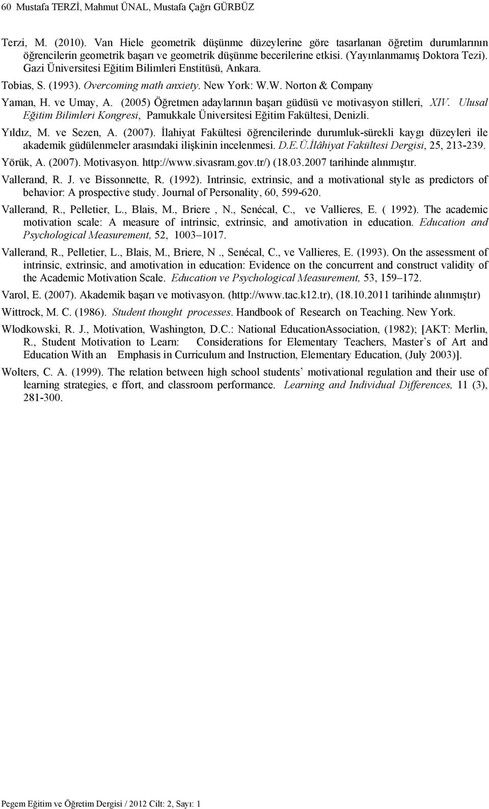 Gazi Üniversitesi Eğitim Bilimleri Enstitüsü, Ankara. Tobias, S. (1993). Overcoming math anxiety. New York: W.W. Norton & Company Yaman, H. ve Umay, A.