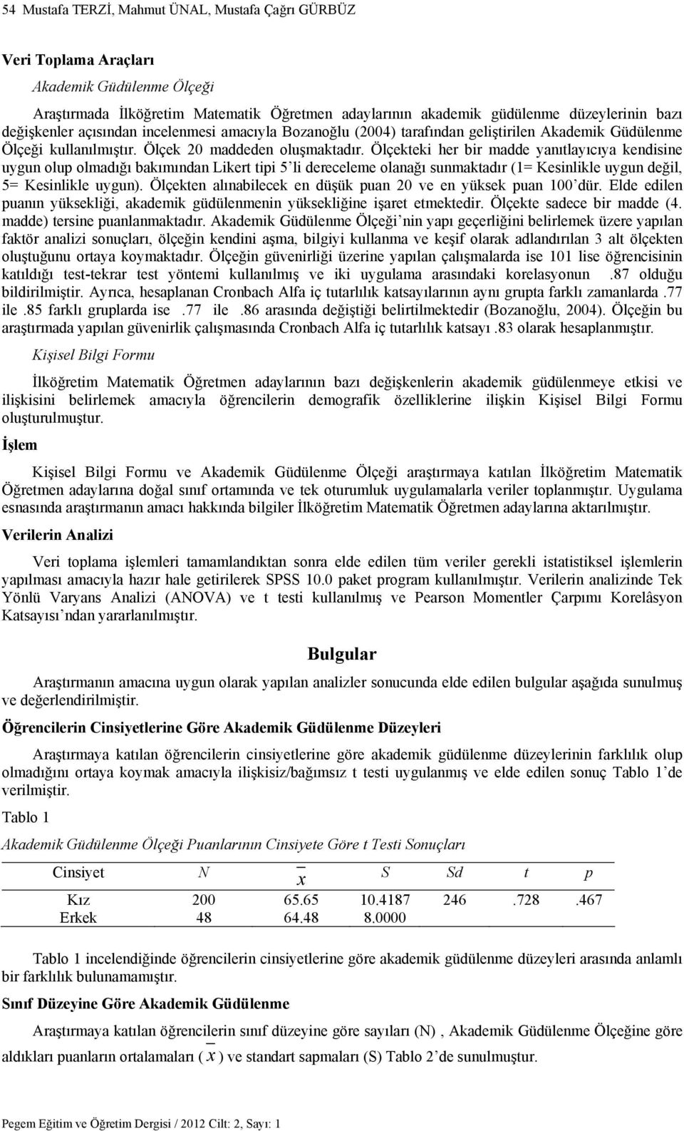 Ölçekteki her bir madde yanıtlayıcıya kendisine uygun olup olmadığı bakımından Likert tipi 5 li dereceleme olanağı sunmaktadır (1= Kesinlikle uygun değil, 5= Kesinlikle uygun).