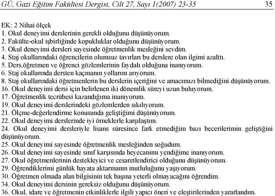 Ders,öğretmen ve öğrenci gözlemlerinin faydalı olduğuna inanıyorum. 6. Staj okullarında dersten kaçmanın yollarını arıyorum. 8.