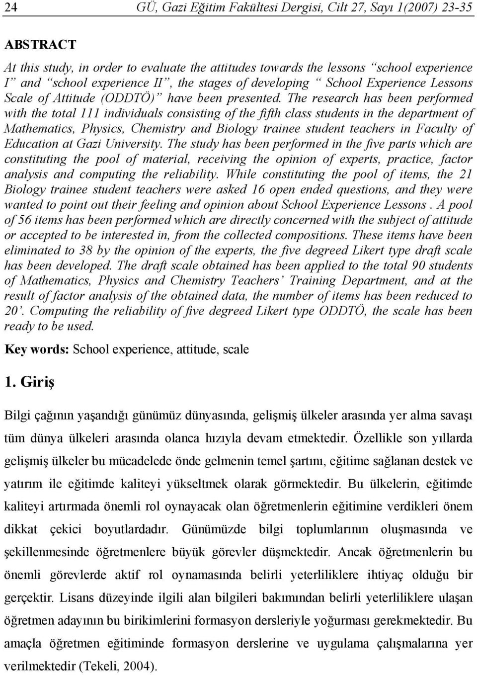 The research has been performed with the total 111 individuals consisting of the fifth class students in the department of Mathematics, Physics, Chemistry and Biology trainee student teachers in