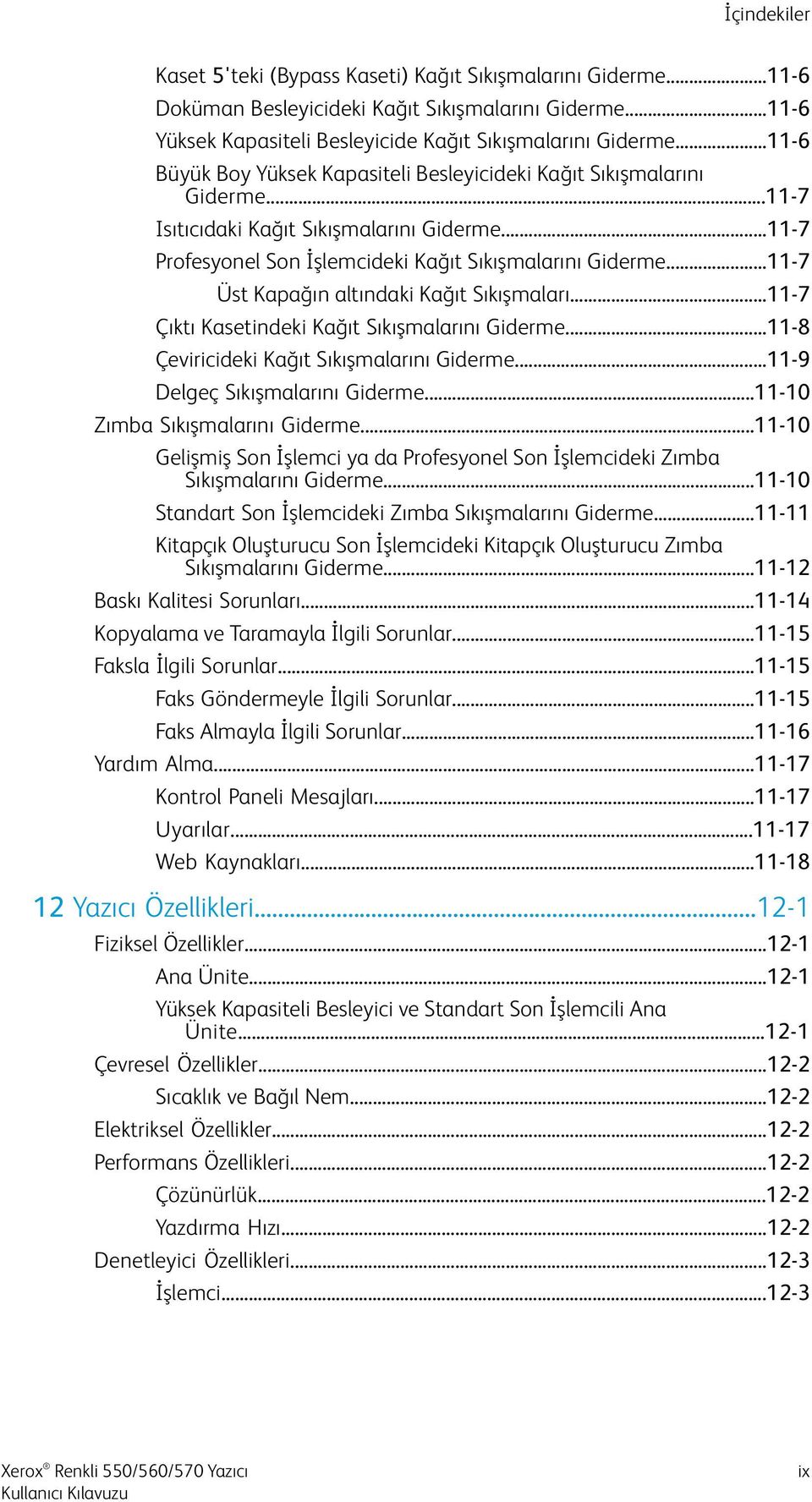 ..11-7 Üst Kapağın altındaki Kağıt Sıkışmaları...11-7 Çıktı Kasetindeki Kağıt Sıkışmalarını Giderme...11-8 Çeviricideki Kağıt Sıkışmalarını Giderme...11-9 Delgeç Sıkışmalarını Giderme.