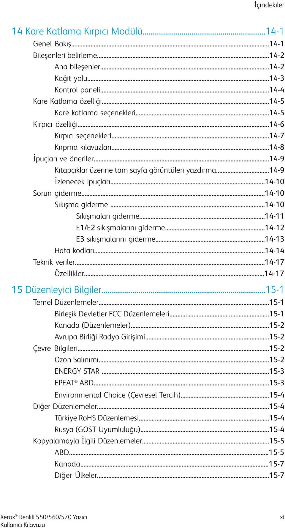 ..14-9 İzlenecek ipuçları...14-10 Sorun giderme...14-10 Sıkışma giderme...14-10 Sıkışmaları giderme...14-11 E1/E2 sıkışmalarını giderme...14-12 E3 sıkışmalarını giderme...14-13 Hata kodları.