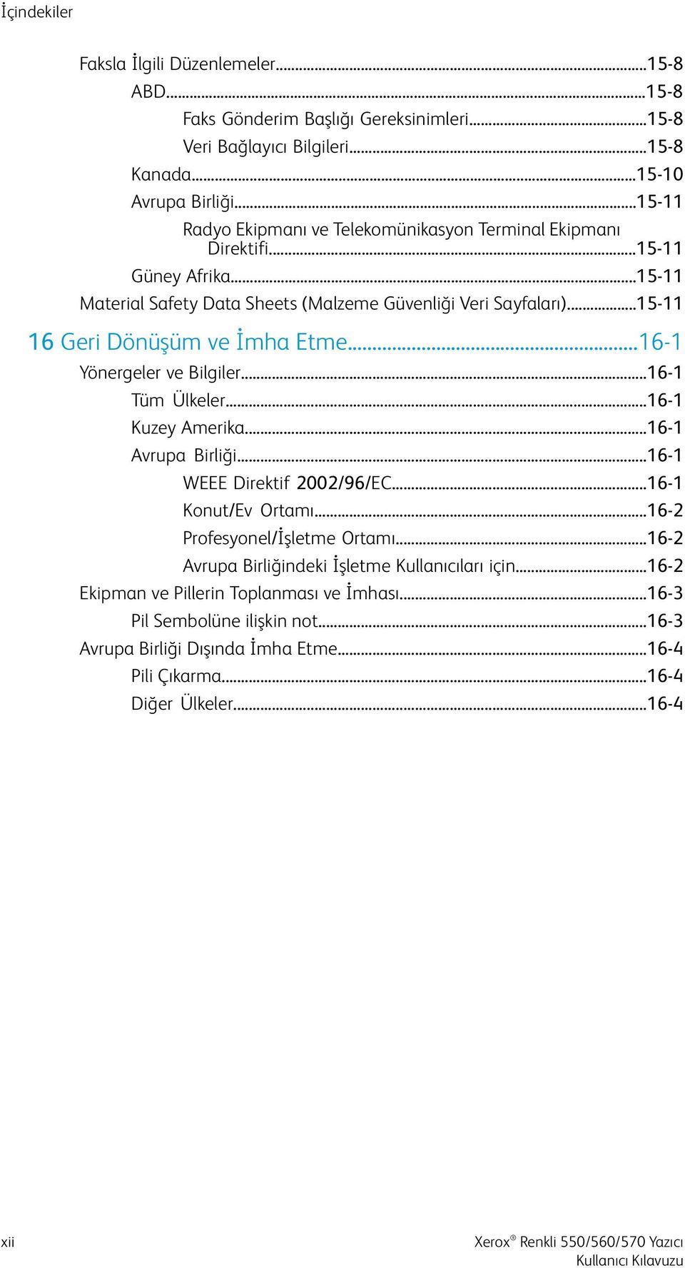 ..15-11 16 Geri Dönüşüm ve İmha Etme...16-1 Yönergeler ve Bilgiler...16-1 Tüm Ülkeler...16-1 Kuzey Amerika...16-1 Avrupa Birliği...16-1 WEEE Direktif 2002/96/EC...16-1 Konut/Ev Ortamı.