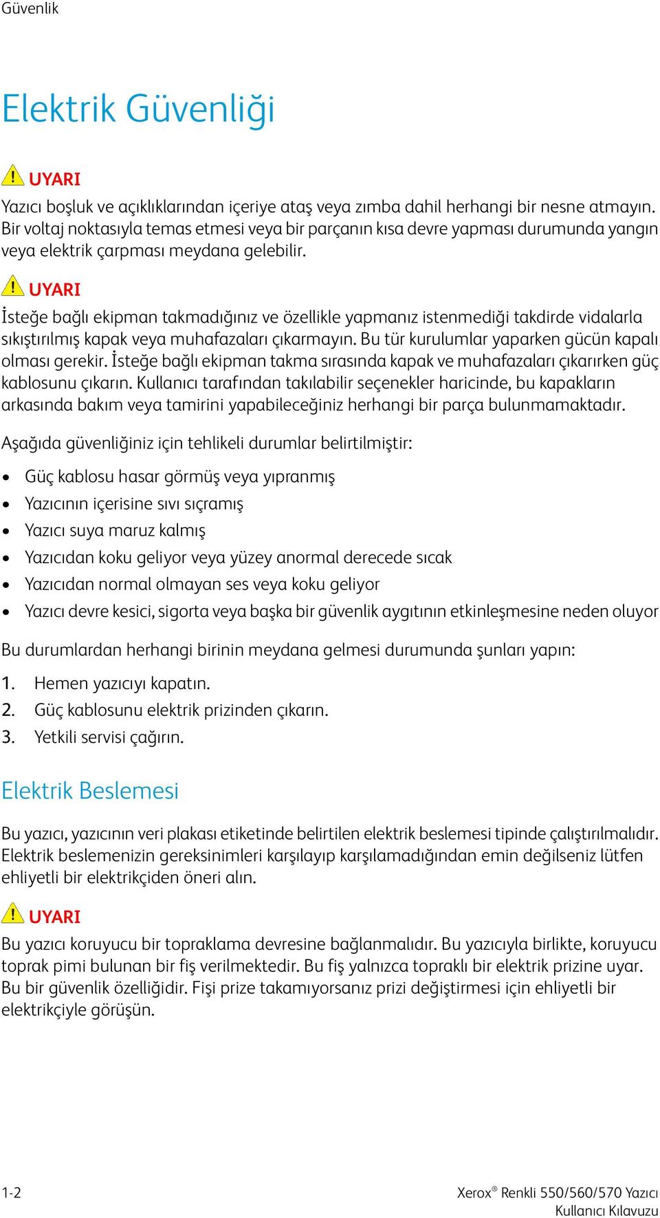 UYARI İsteğe bağlı ekipman takmadığınız ve özellikle yapmanız istenmediği takdirde vidalarla sıkıştırılmış kapak veya muhafazaları çıkarmayın. Bu tür kurulumlar yaparken gücün kapalı olması gerekir.