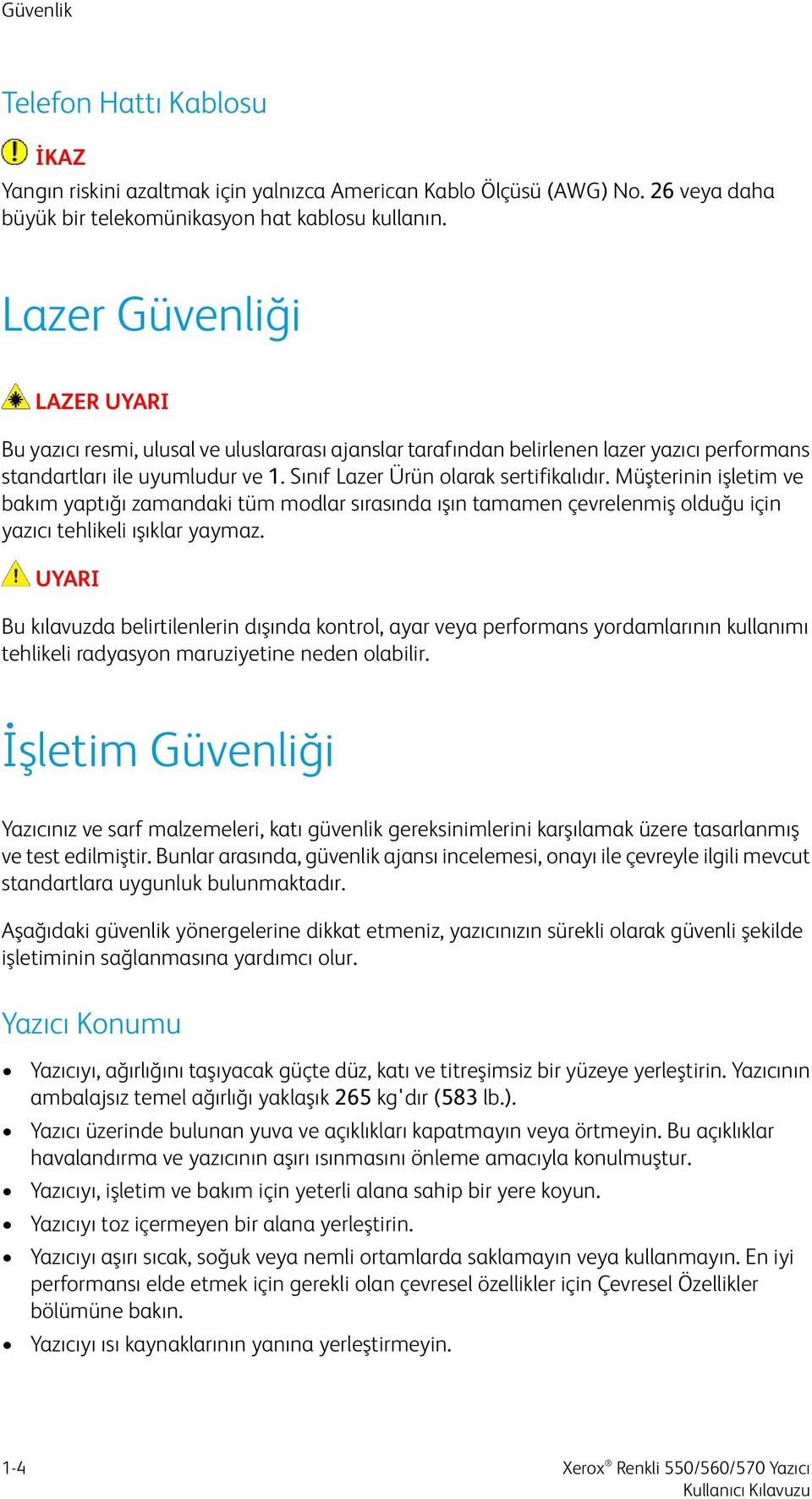 Müşterinin işletim ve bakım yaptığı zamandaki tüm modlar sırasında ışın tamamen çevrelenmiş olduğu için yazıcı tehlikeli ışıklar yaymaz.