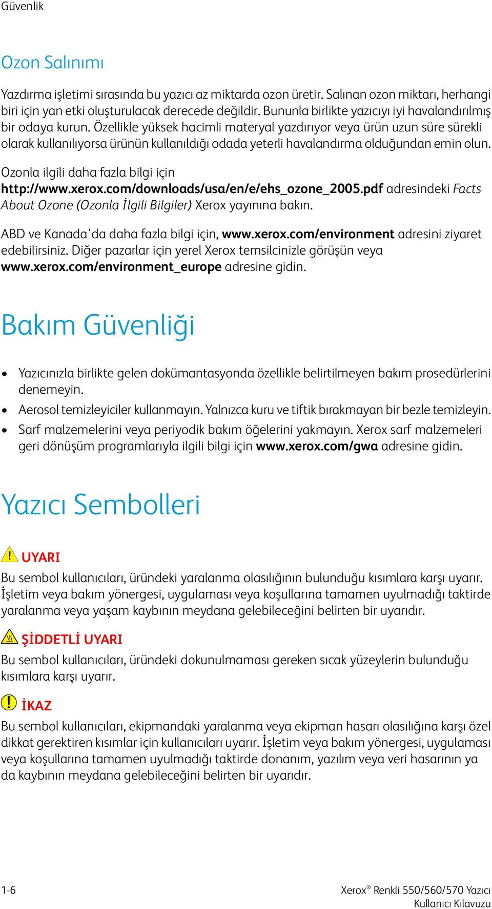 Özellikle yüksek hacimli materyal yazdırıyor veya ürün uzun süre sürekli olarak kullanılıyorsa ürünün kullanıldığı odada yeterli havalandırma olduğundan emin olun.