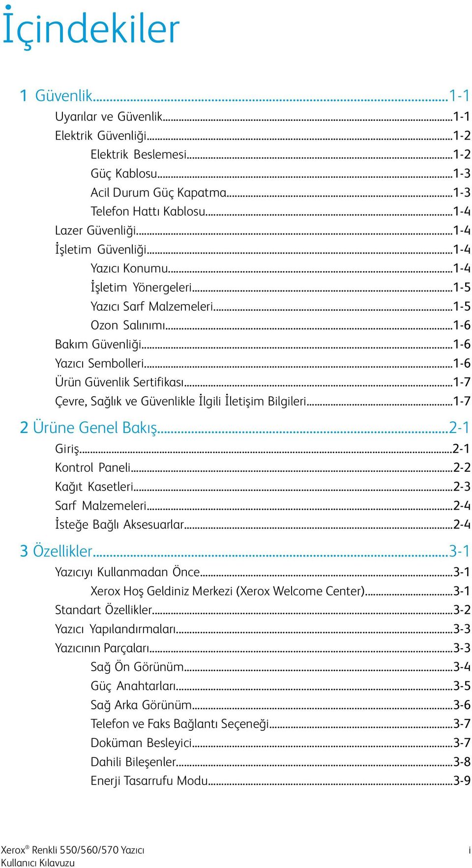 ..1-7 Çevre, Sağlık ve Güvenlikle İlgili İletişim Bilgileri...1-7 2 Ürüne Genel Bakış...2-1 Giriş...2-1 Kontrol Paneli...2-2 Kağıt Kasetleri...2-3 Sarf Malzemeleri...2-4 İsteğe Bağlı Aksesuarlar.