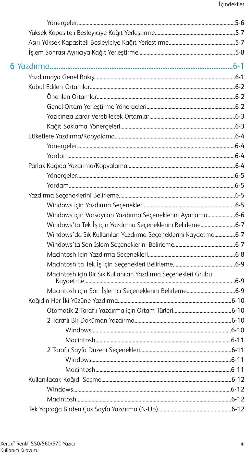 ..6-3 Etiketlere Yazdırma/Kopyalama...6-4 Yönergeler...6-4 Yordam...6-4 Parlak Kağıda Yazdırma/Kopyalama...6-4 Yönergeler...6-5 Yordam...6-5 Yazdırma Seçeneklerini Belirleme.