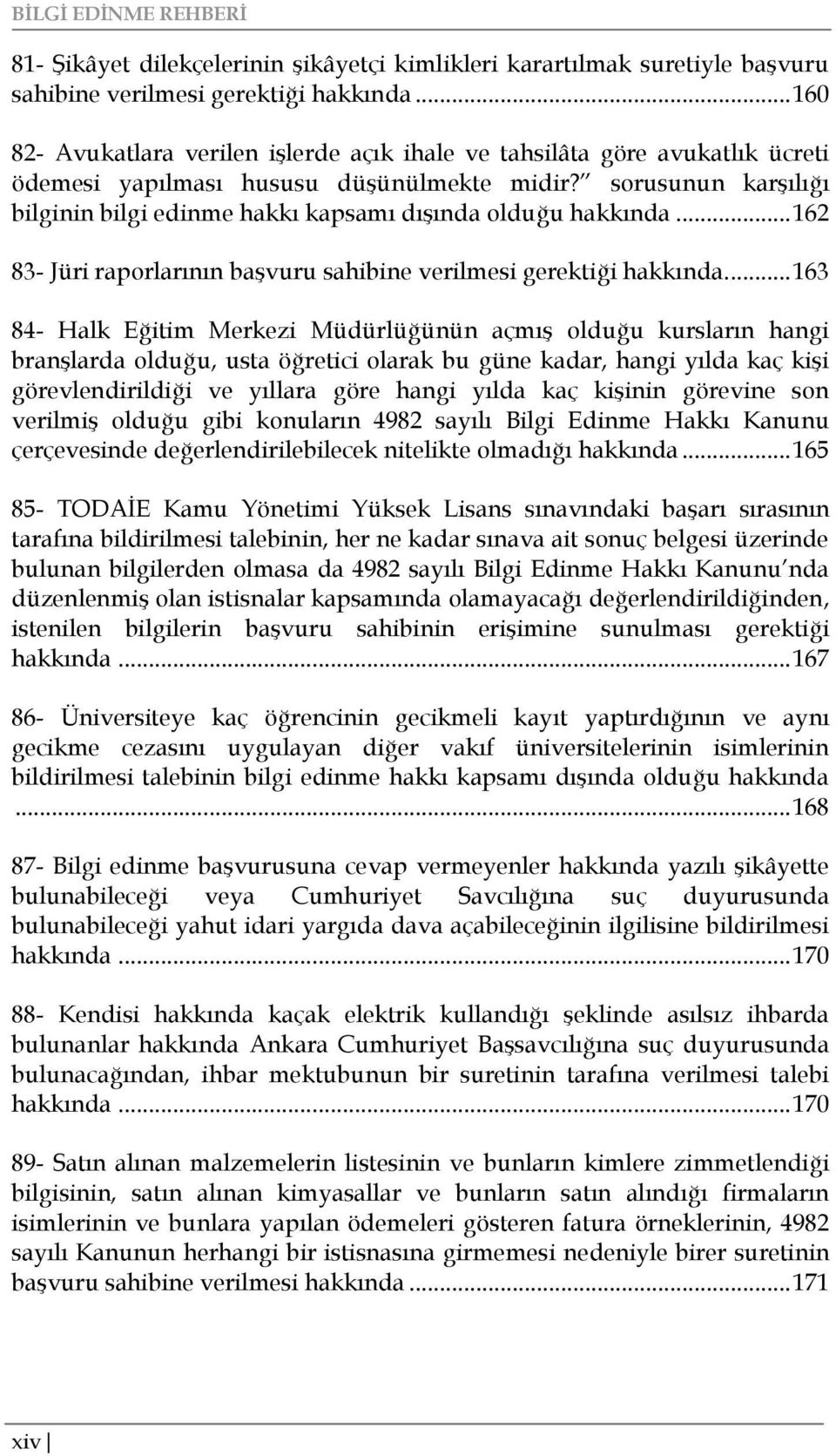 sorusunun karşılığı bilginin bilgi edinme hakkı kapsamı dışında olduğu hakkında... 162 83- Jüri raporlarının başvuru sahibine verilmesi gerektiği hakkında.