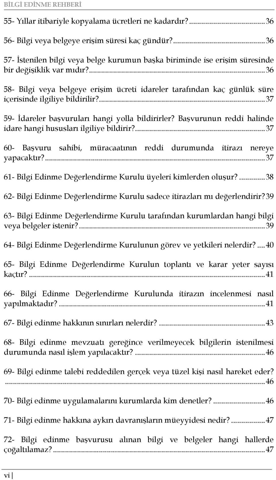 ... 36 58- Bilgi veya belgeye erişim ücreti idareler tarafından kaç günlük süre içerisinde ilgiliye bildirilir?... 37 59- İdareler başvuruları hangi yolla bildirirler?