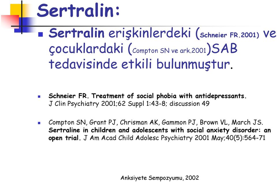 J Clin Psychiatry 2001;62 Suppl 1:43-8; discussion 49 Compton SN, Grant PJ, Chrisman AK, Gammon PJ, Brown VL,