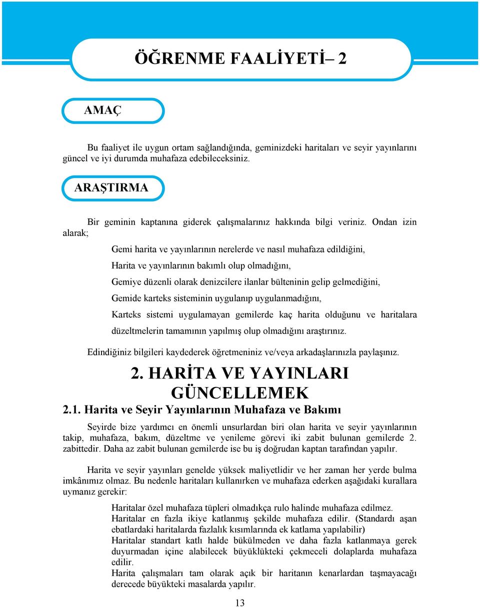 Ondan izin alarak; Gemi harita ve yayınlarının nerelerde ve nasıl muhafaza edildiğini, Harita ve yayınlarının bakımlı olup olmadığını, Gemiye düzenli olarak denizcilere ilanlar bülteninin gelip