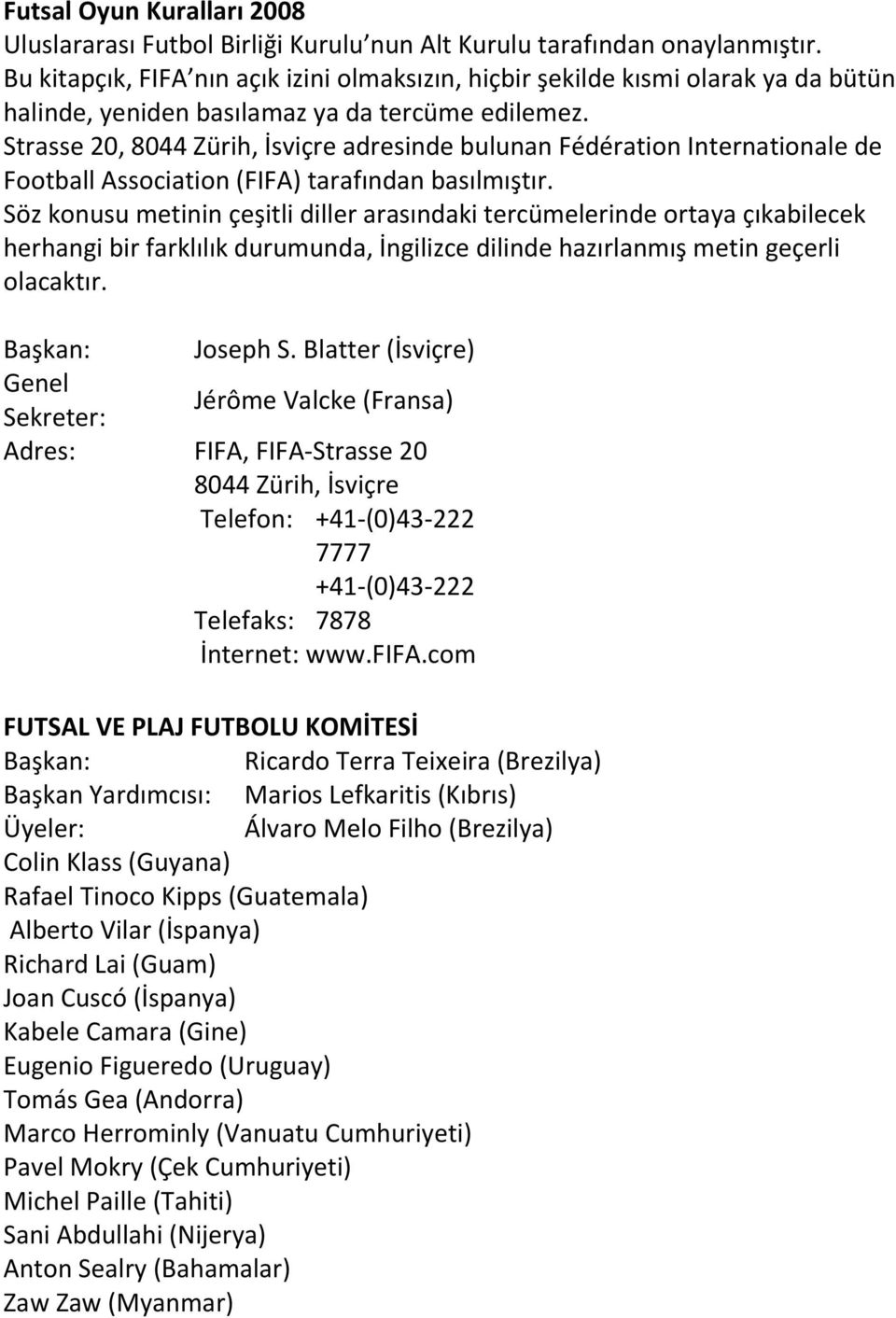 Strasse 20, 8044 Zürih, İsviçre adresinde bulunan Fédération Internationale de Football Association (FIFA) tarafından basılmıştır.