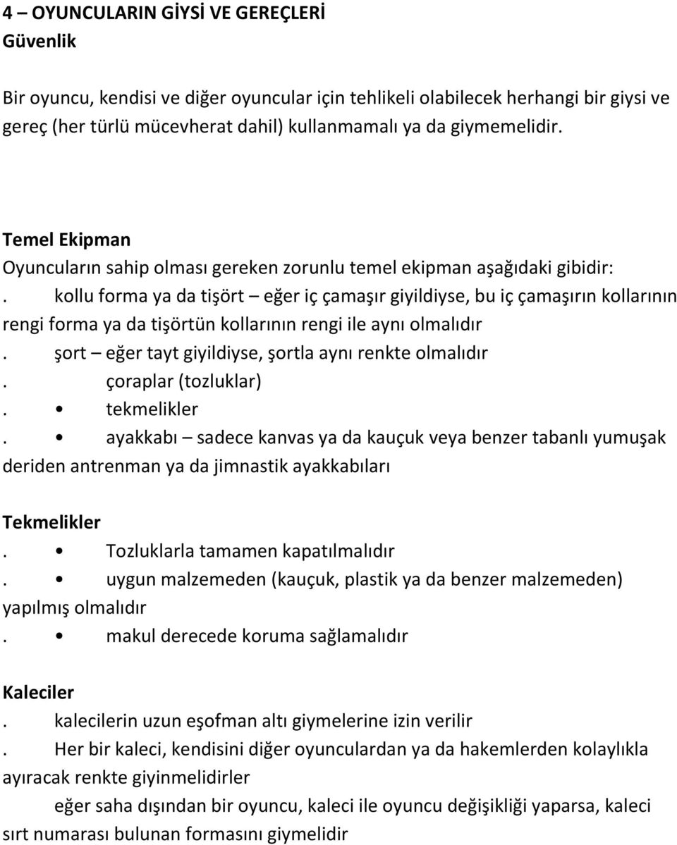 kollu forma ya da tişört eğer iç çamaşır giyildiyse, bu iç çamaşırın kollarının rengi forma ya da tişörtün kollarının rengi ile aynı olmalıdır. şort eğer tayt giyildiyse, şortla aynı renkte olmalıdır.