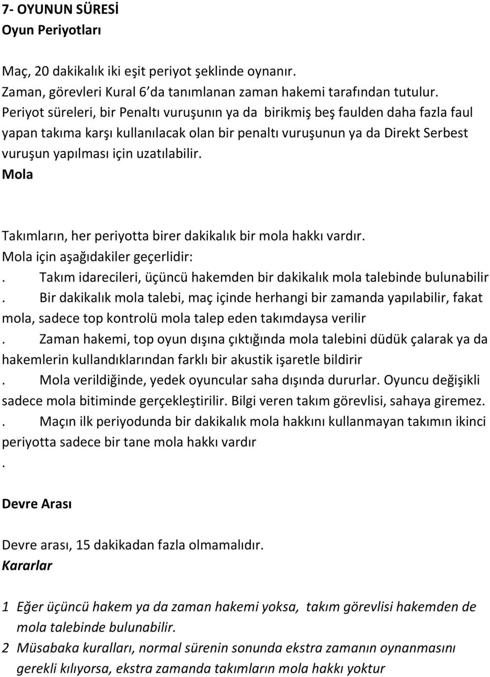 Mola Takımların, her periyotta birer dakikalık bir mola hakkı vardır. Mola için aşağıdakiler geçerlidir:. Takım idarecileri, üçüncü hakemden bir dakikalık mola talebinde bulunabilir.