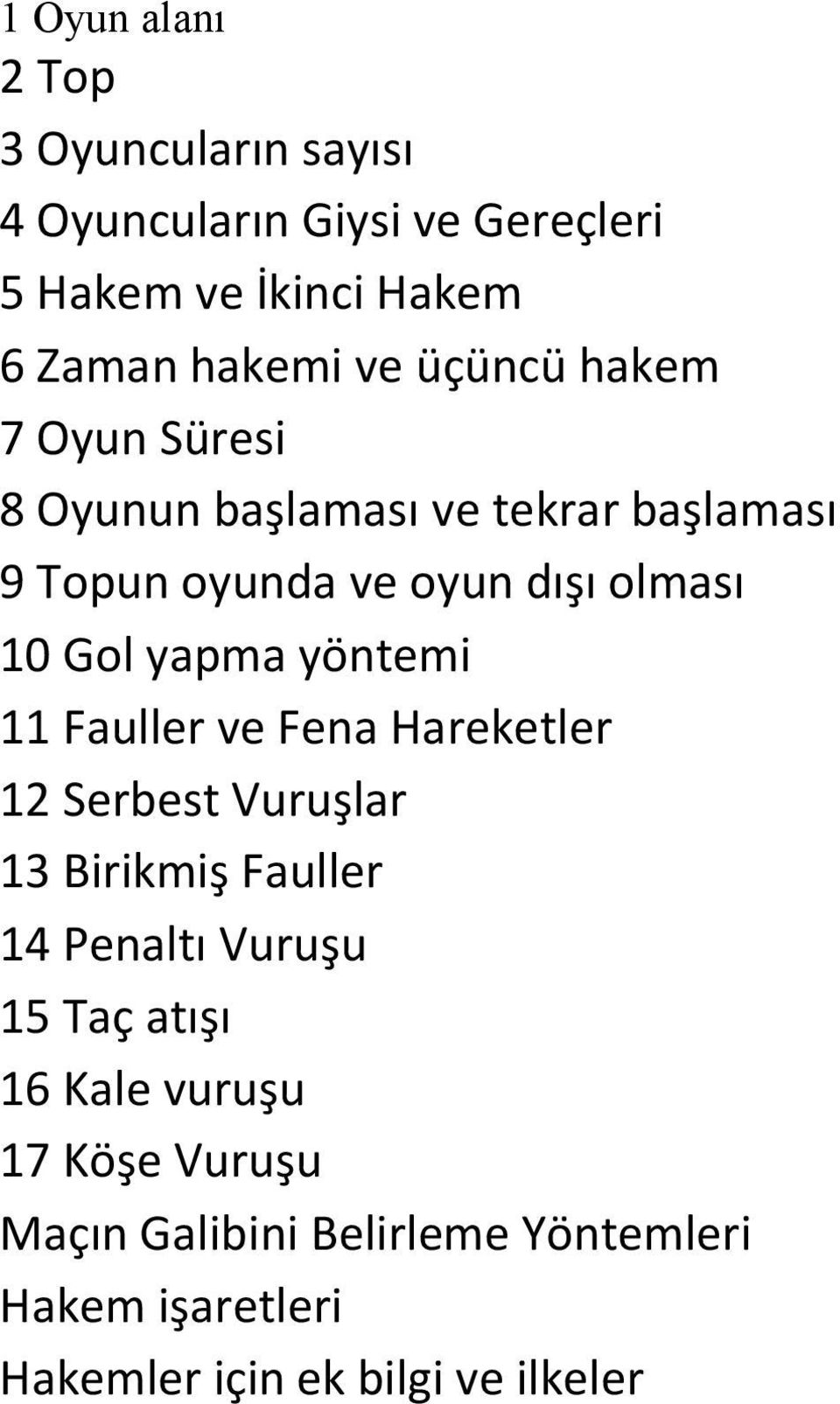 yapma yöntemi 11 Fauller ve Fena Hareketler 12 Serbest Vuruşlar 13 Birikmiş Fauller 14 Penaltı Vuruşu 15 Taç