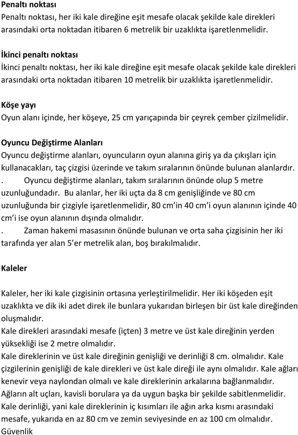 Köşe yayı Oyun alanı içinde, her köşeye, 25 cm yarıçapında bir çeyrek çember çizilmelidir.