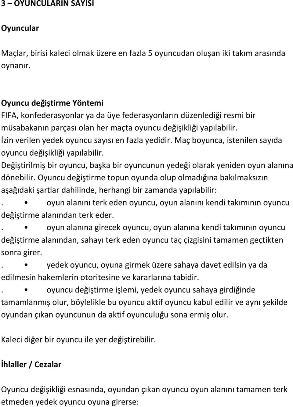 İzin verilen yedek oyuncu sayısı en fazla yedidir. Maç boyunca, istenilen sayıda oyuncu değişikliği yapılabilir.