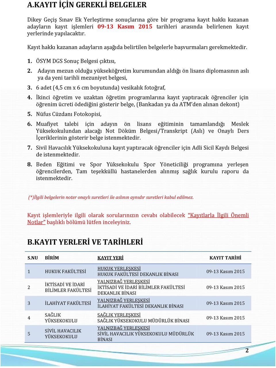 Adayın mezun olduğu yükseköğretim kurumundan aldığı ön lisans diplomasının aslı ya da yeni tarihli mezuniyet belgesi, 3. 6 adet (4,5 cm x 6 cm boyutunda) vesikalık fotoğraf, 4.