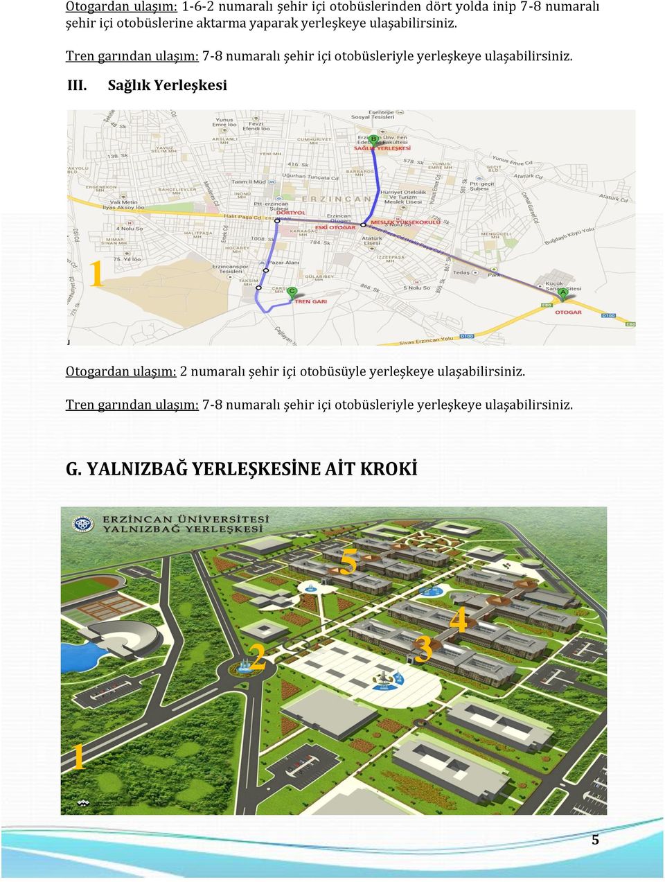 Tren garından ulaşım: 7-8 numaralı şehir içi otobüsleriyle yerleşkeye ulaşabilirsiniz. III.