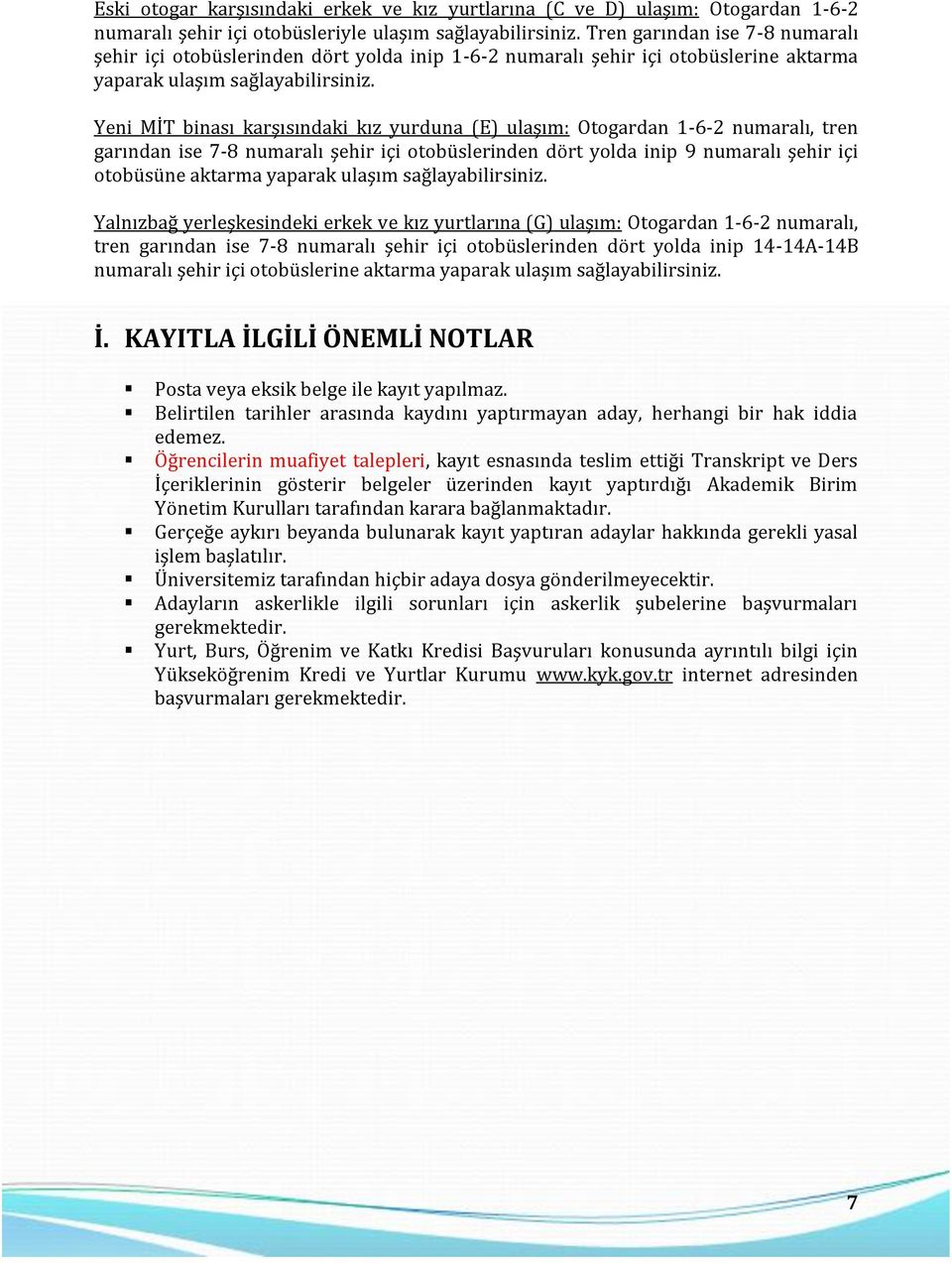 Yeni MİT binası karşısındaki kız yurduna (E) ulaşım: Otogardan 1-6-2 numaralı, tren garından ise 7-8 numaralı şehir içi otobüslerinden dört yolda inip 9 numaralı şehir içi otobüsüne aktarma yaparak