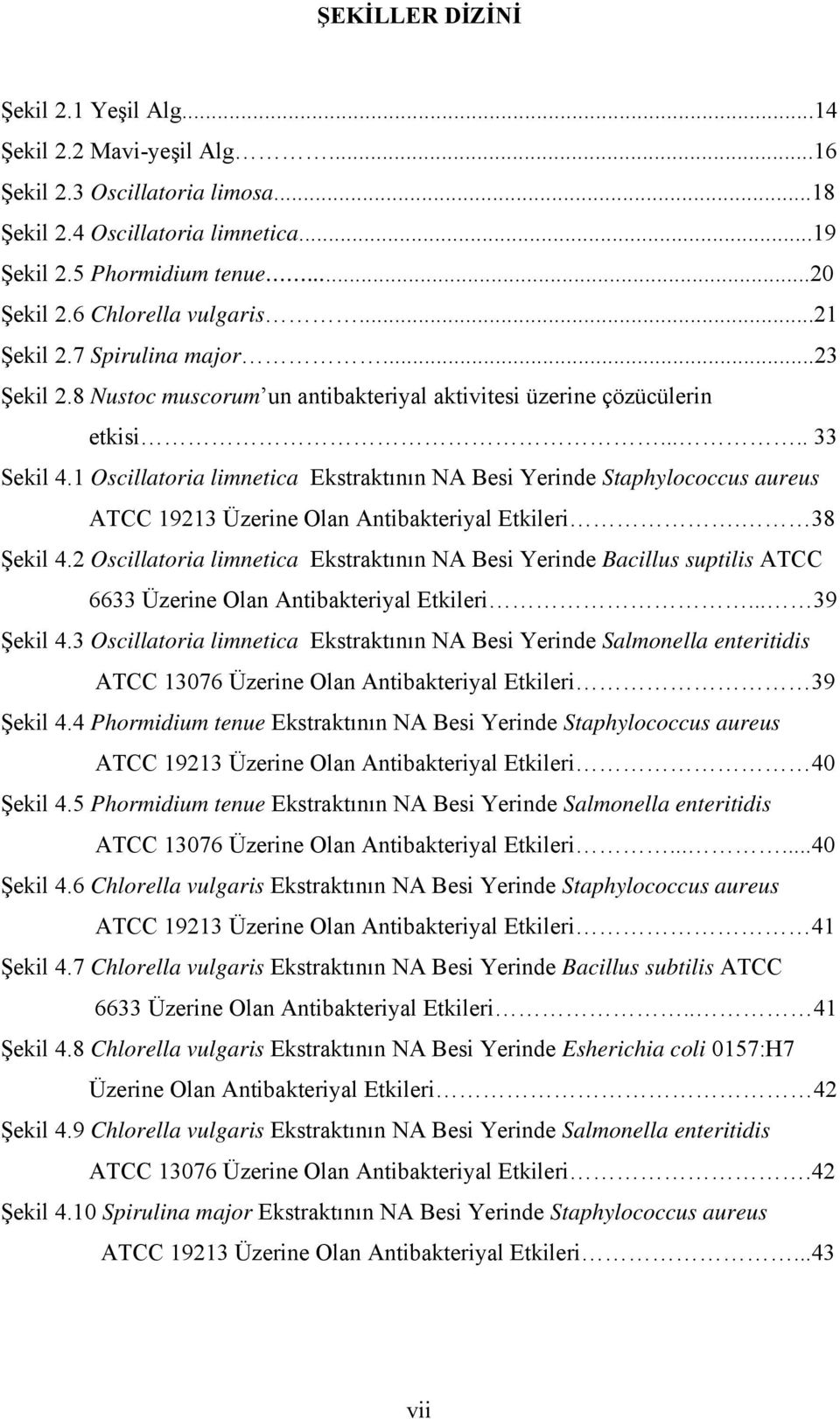 1 Oscillatoria limnetica Ekstraktının NA Besi Yerinde Staphylococcus aureus ATCC 19213 Üzerine Olan Antibakteriyal Etkileri. 38 Şekil 4.