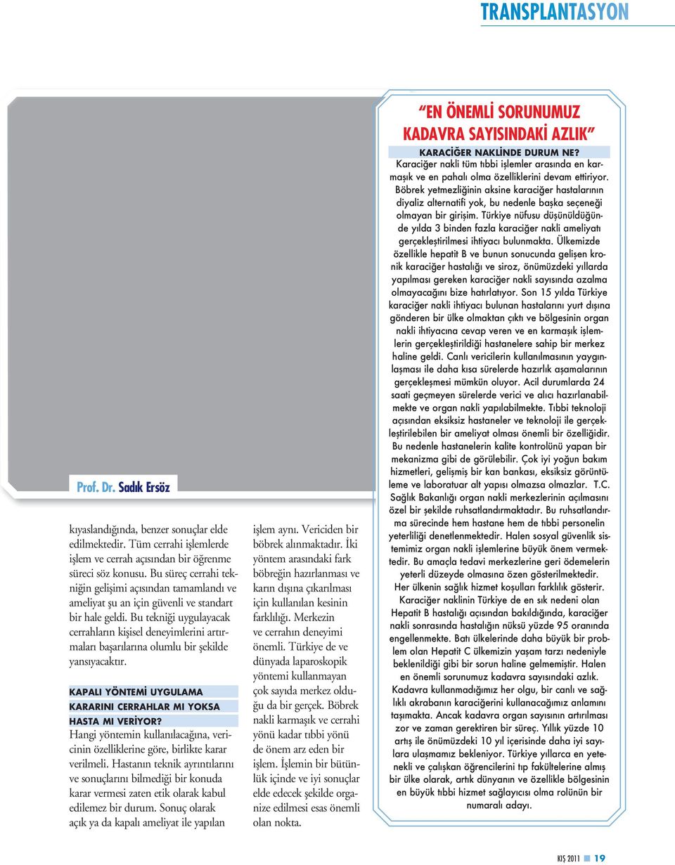 Bu tekniği uygulayacak cerrahların kişisel deneyimlerini artırmaları başarılarına olumlu bir şekilde yansıyacaktır. KAPALI YÖNTEMİ UYGULAMA KARARINI CERRAHLAR MI YOKSA HASTA MI VERİYOR?