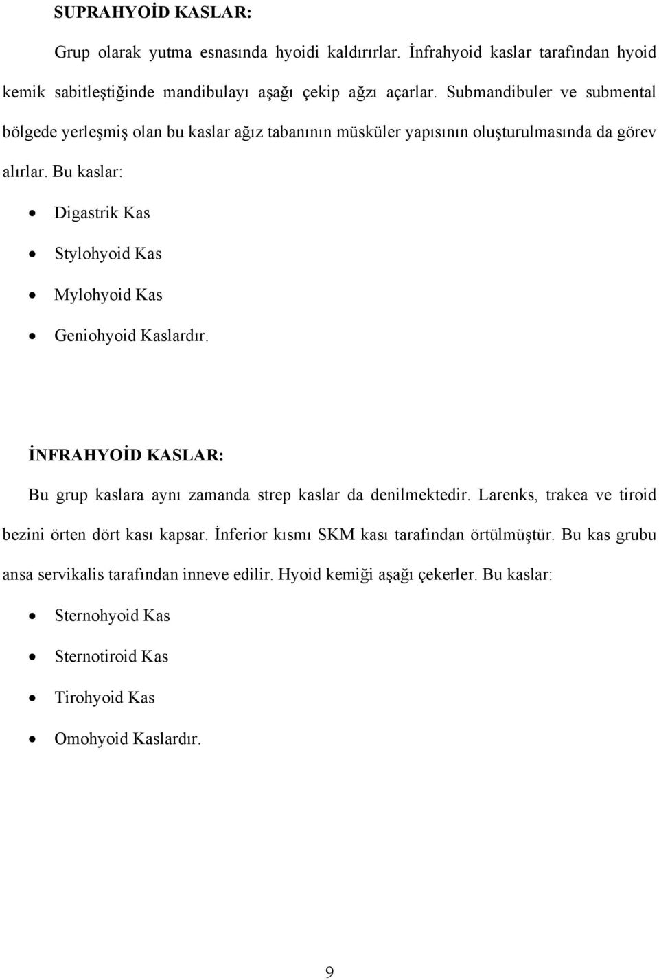 Bu kaslar: Digastrik Kas Stylohyoid Kas Mylohyoid Kas Geniohyoid Kaslardır. İNFRAHYOİD KASLAR: Bu grup kaslara aynı zamanda strep kaslar da denilmektedir.