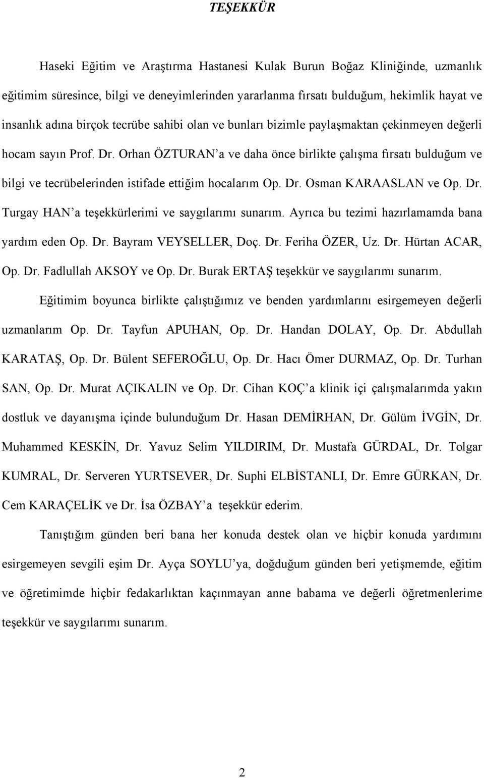 Orhan ÖZTURAN a ve daha önce birlikte çalışma fırsatı bulduğum ve bilgi ve tecrübelerinden istifade ettiğim hocalarım Op. Dr. Osman KARAASLAN ve Op. Dr. Turgay HAN a teşekkürlerimi ve saygılarımı sunarım.