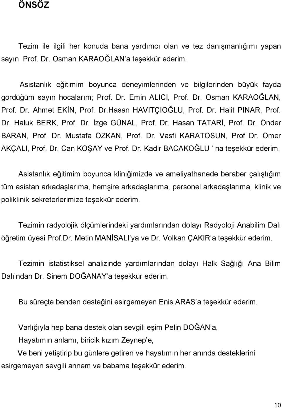 Dr. Halit PINAR, Prof. Dr. Haluk BERK, Prof. Dr. İzge GÜNAL, Prof. Dr. Hasan TATARİ, Prof. Dr. Önder BARAN, Prof. Dr. Mustafa ÖZKAN, Prof. Dr. Vasfi KARATOSUN, Prof Dr. Ömer AKÇALI, Prof. Dr. Can KOŞAY ve Prof.