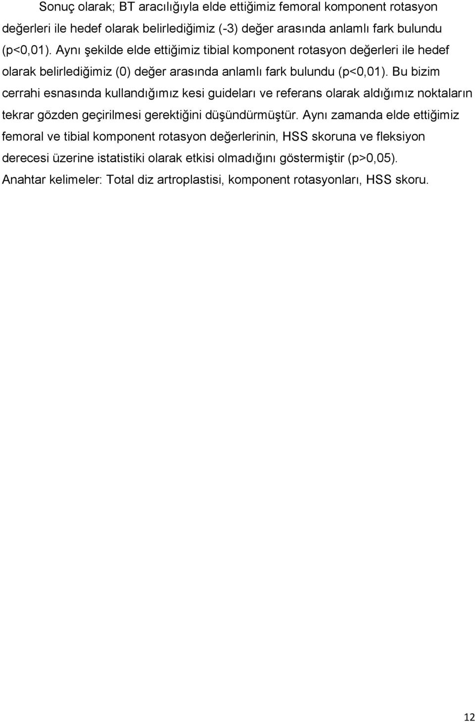 Bu bizim cerrahi esnasında kullandığımız kesi guideları ve referans olarak aldığımız noktaların tekrar gözden geçirilmesi gerektiğini düşündürmüştür.