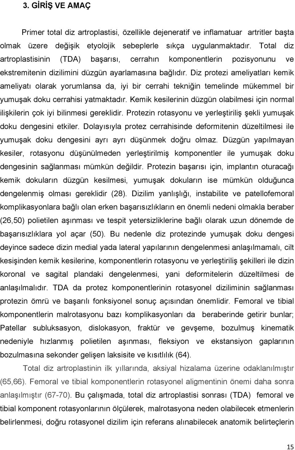 Diz protezi ameliyatları kemik ameliyatı olarak yorumlansa da, iyi bir cerrahi tekniğin temelinde mükemmel bir yumuşak doku cerrahisi yatmaktadır.