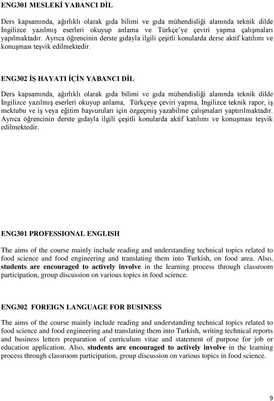 ENG302 İŞ HAYATI İÇİN YABANCI DİL Ders kapsamında, ağırlıklı olarak gıda bilimi ve gıda mühendisliği alanında teknik dilde İngilizce yazılmış eserleri okuyup anlama, Türkçeye çeviri yapma, İngilizce