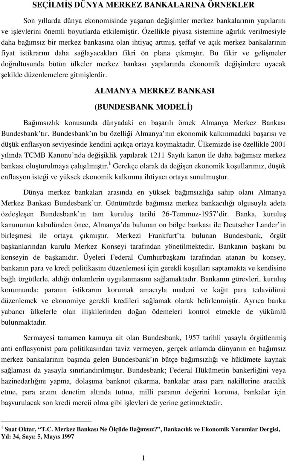 çıkmıştır. Bu fikir ve gelişmeler doğrultusunda bütün ülkeler merkez bankası yapılarında ekonomik değişimlere uyacak şekilde düzenlemelere gitmişlerdir.