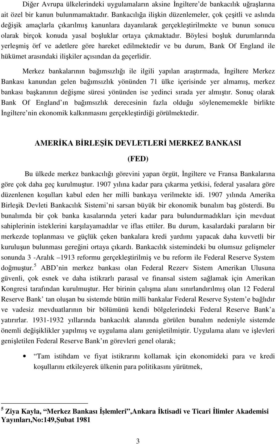 Böylesi boşluk durumlarında yerleşmiş örf ve adetlere göre hareket edilmektedir ve bu durum, Bank Of England ile hükümet arasındaki ilişkiler açısından da geçerlidir.