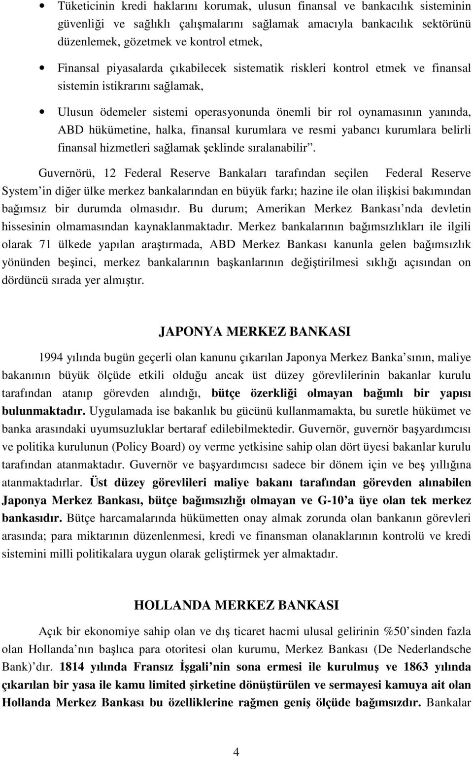 halka, finansal kurumlara ve resmi yabancı kurumlara belirli finansal hizmetleri sağlamak şeklinde sıralanabilir.