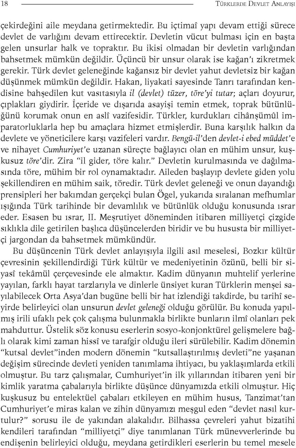 Türk devlet geleneğinde kağansız bir devlet yahut devletsiz bir kağan düşünmek mümkün değildir.