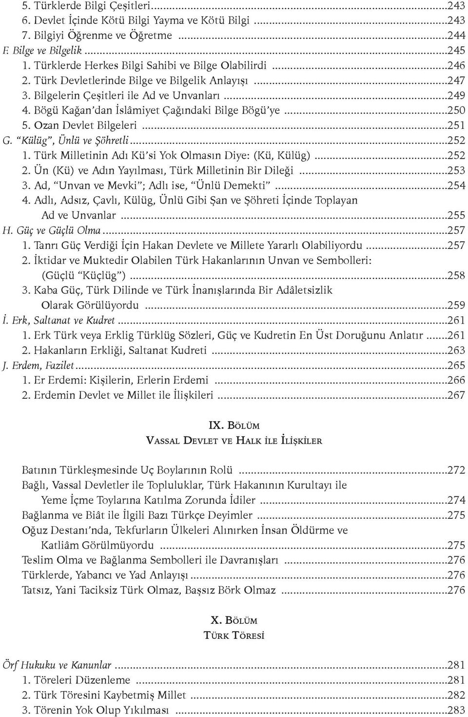 Bögü Kağan dan İslâmiyet Çağındaki Bilge Bögü ye...250 5. Ozan Devlet Bilgeleri...251 G. Külüg, Ünlü ve Şöhretli...252 1. Türk Milletinin Adı Kü si Yok Olmasın Diye: (Kü, Külüg)...252 2.