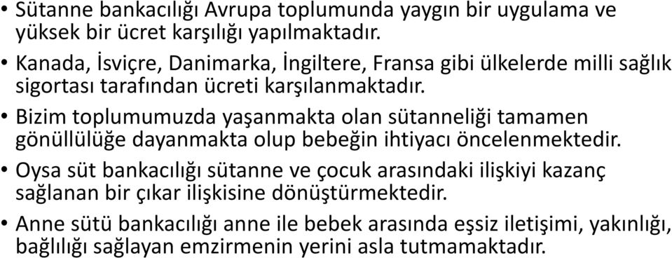 Bizim toplumumuzda yaşanmakta olan sütanneliği tamamen gönüllülüğe dayanmakta olup bebeğin ihtiyacı öncelenmektedir.