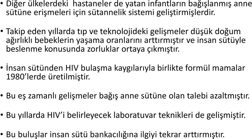 konusunda zorluklar ortaya çıkmıştır. İnsan sütünden HIV bulaşma kaygılarıyla birlikte formül mamalar 1980 lerde üretilmiştir.