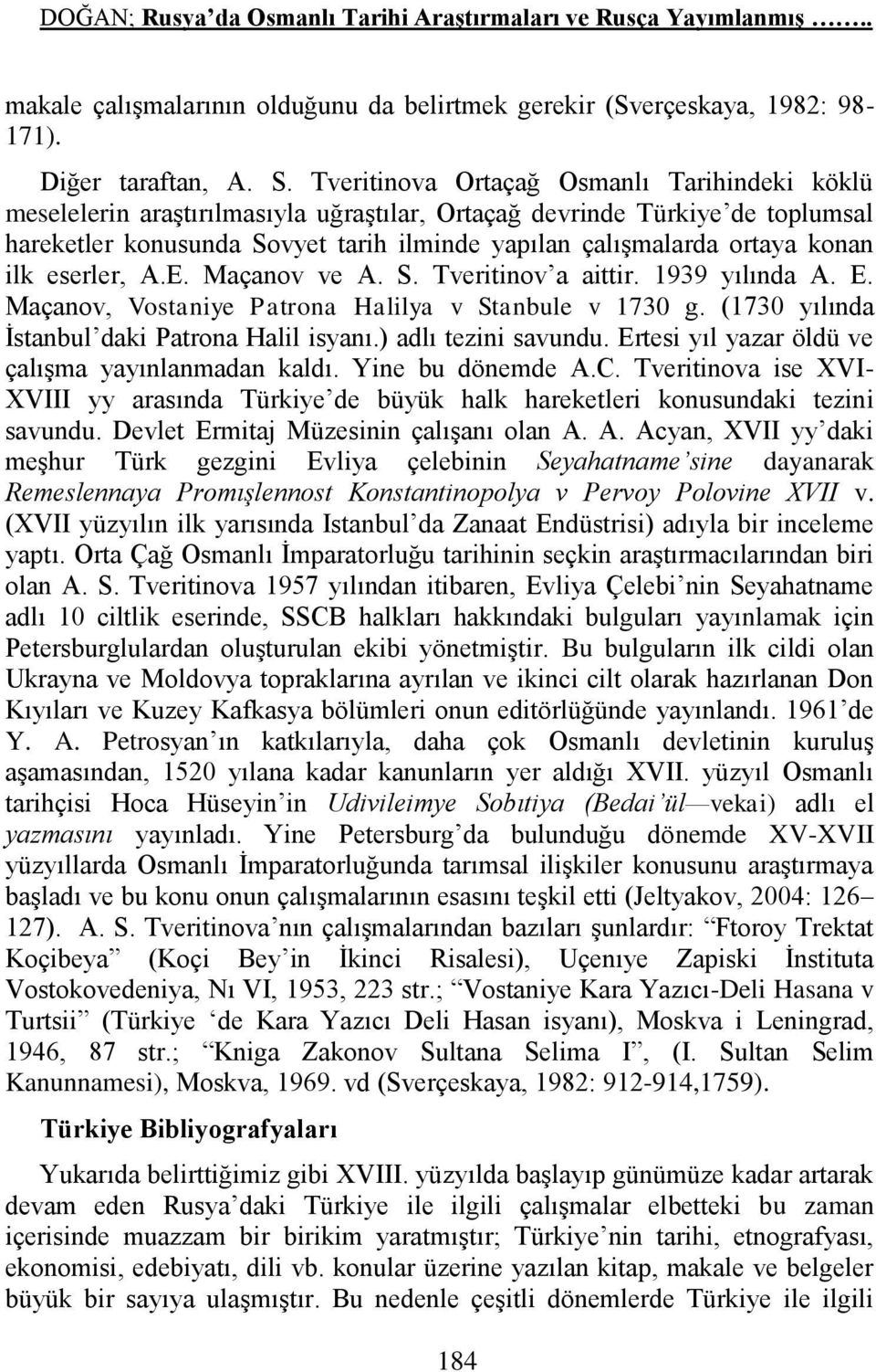 konan ilk eserler, A.E. Maçanov ve A. S. Tveritinov a aittir. 1939 yılında A. E. Maçanov, Vostaniye Patrona Halilya v Stanbule v 1730 g. (1730 yılında İstanbul daki Patrona Halil isyanı.