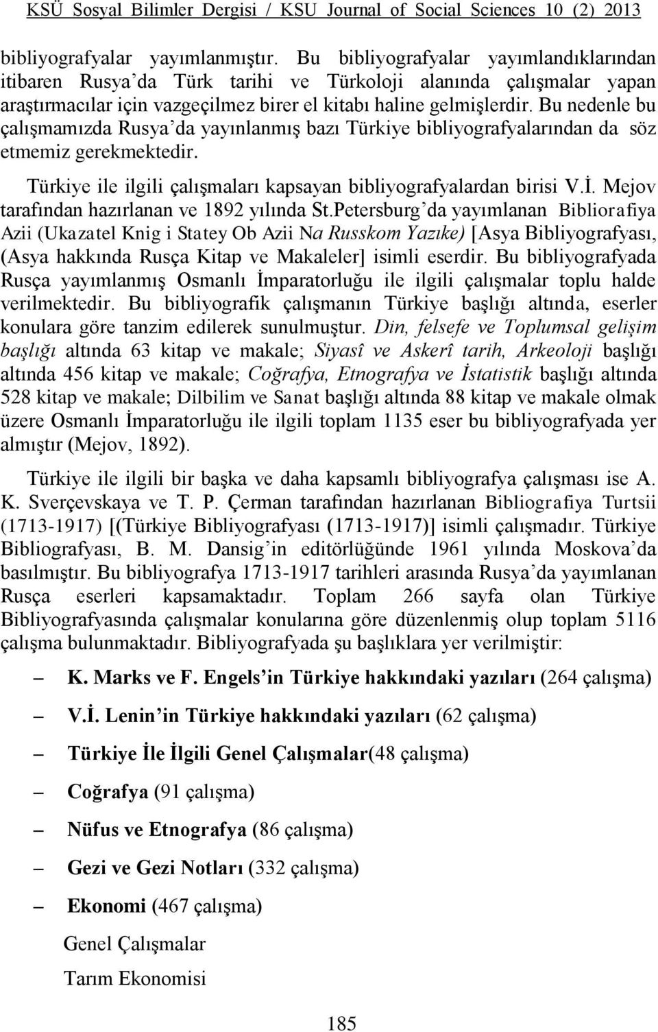 Bu nedenle bu çalışmamızda Rusya da yayınlanmış bazı Türkiye bibliyografyalarından da söz etmemiz gerekmektedir. Türkiye ile ilgili çalışmaları kapsayan bibliyografyalardan birisi V.İ.