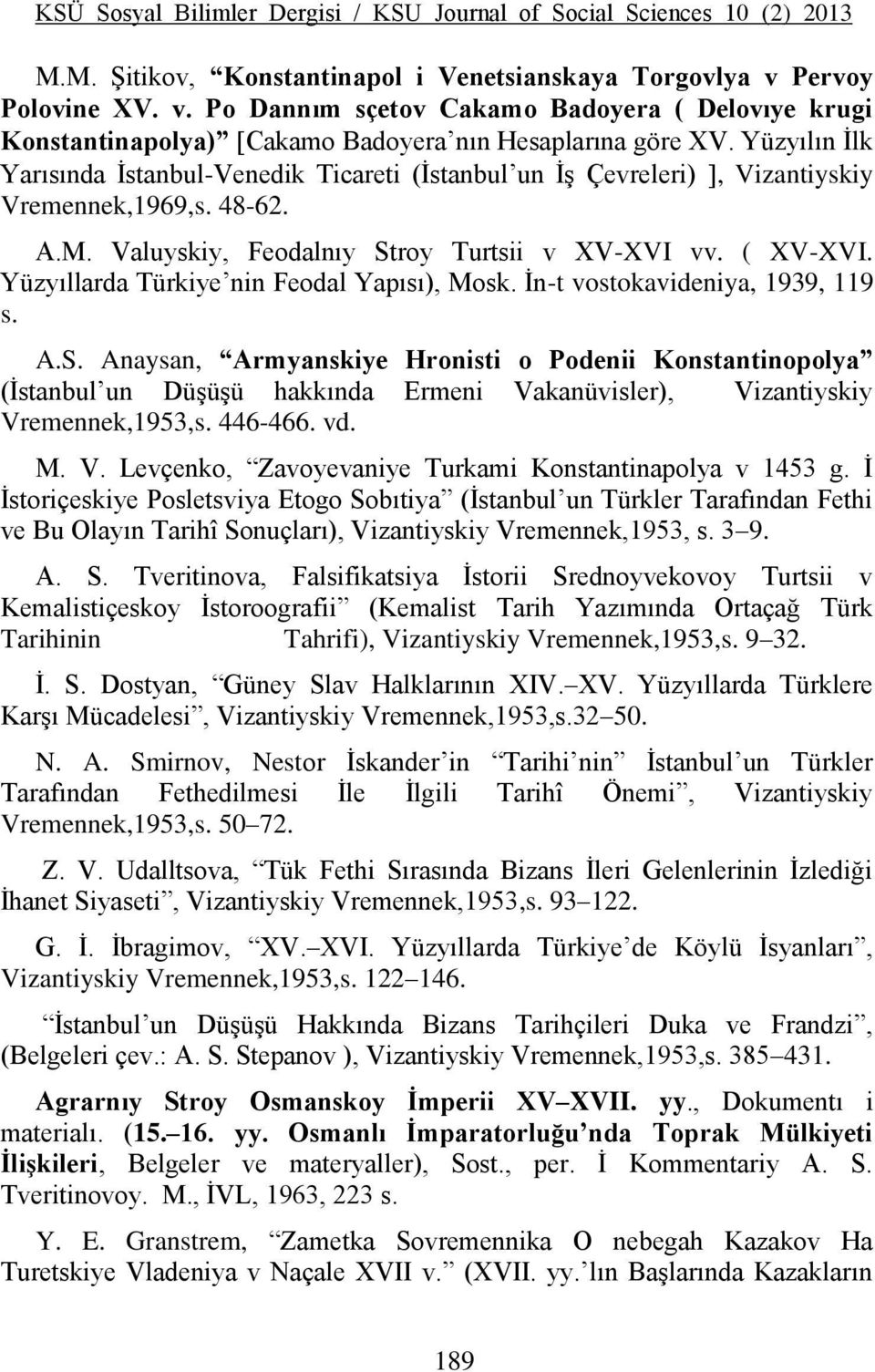 Yüzyılın İlk Yarısında İstanbul-Venedik Ticareti (İstanbul un İş Çevreleri), Vizantiyskiy Vremennek,1969,s. 48-62. A.M. Valuyskiy, Feodalnıy Stroy Turtsii v XV-XVI vv. ( XV-XVI.