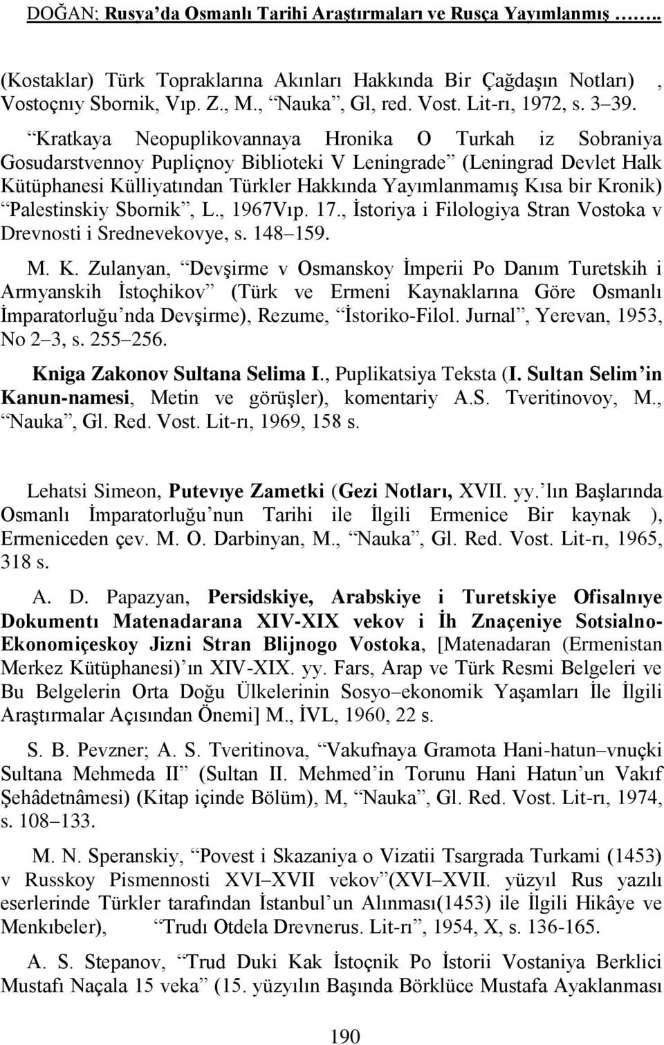 bir Kronik) Palestinskiy Sbornik, L., 1967Vıp. 17., İstoriya i Filologiya Stran Vostoka v Drevnosti i Srednevekovye, s. 148 159. M. K. Zulanyan, Devşirme v Osmanskoy İmperii Po Danım Turetskih i Armyanskih İstoçhikov (Türk ve Ermeni Kaynaklarına Göre Osmanlı İmparatorluğu nda Devşirme), Rezume, İstoriko-Filol.